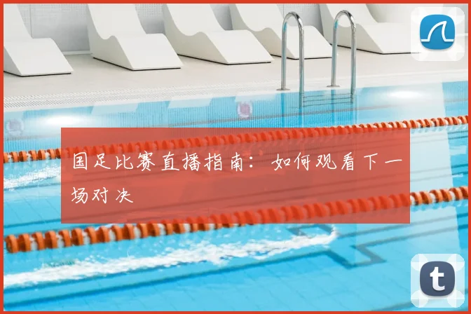 国足比赛直播指南：如何观看下一场对决