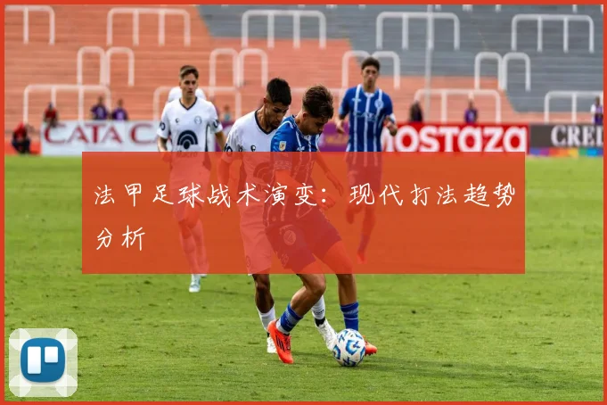 法甲足球战术演变：现代打法趋势分析