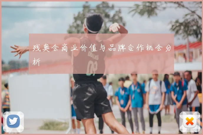 残奥会商业价值与品牌合作机会分析