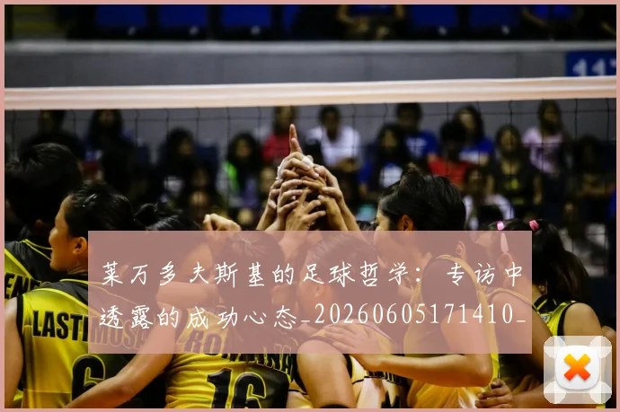 莱万多夫斯基的足球哲学:专访中透露的成功心态_20260605171410_20260703181806