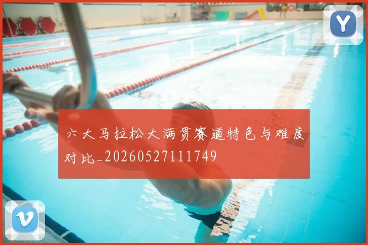 六大马拉松大满贯赛道特色与难度对比_20260527111749