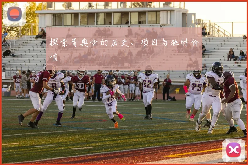 探索青奥会的历史、项目与独特价值