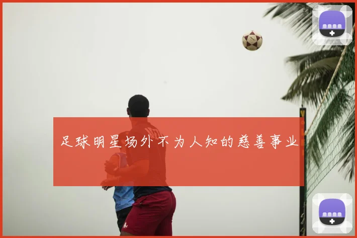 足球明星场外不为人知的慈善事业