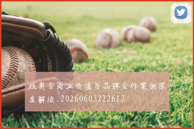 残奥会商业价值与品牌合作案例深度解读_20260603222613