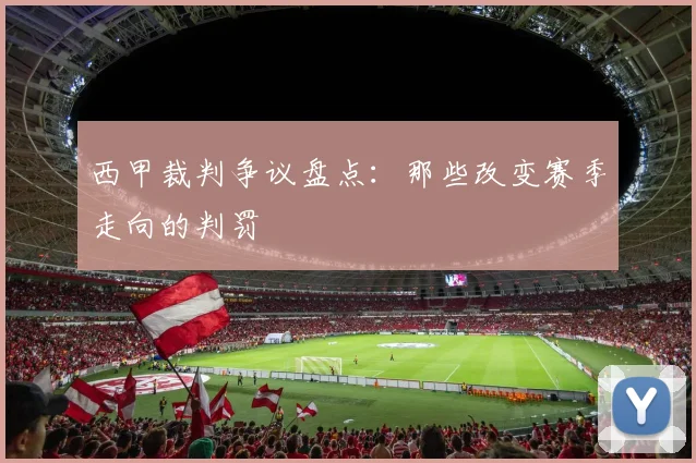 西甲裁判争议盘点:那些改变赛季走向的判罚