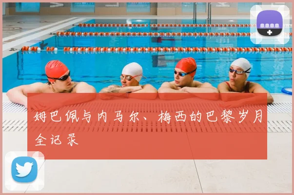姆巴佩与内马尔、梅西的巴黎岁月全记录